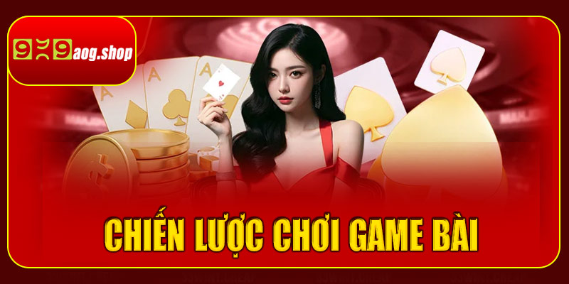 Chiến lược và mẹo chơi game bài 999aog
