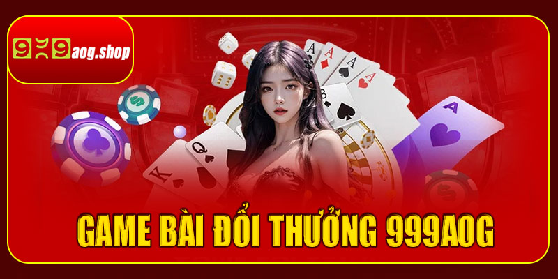 Giới thiệu tổng quan về game bài tại 999aog