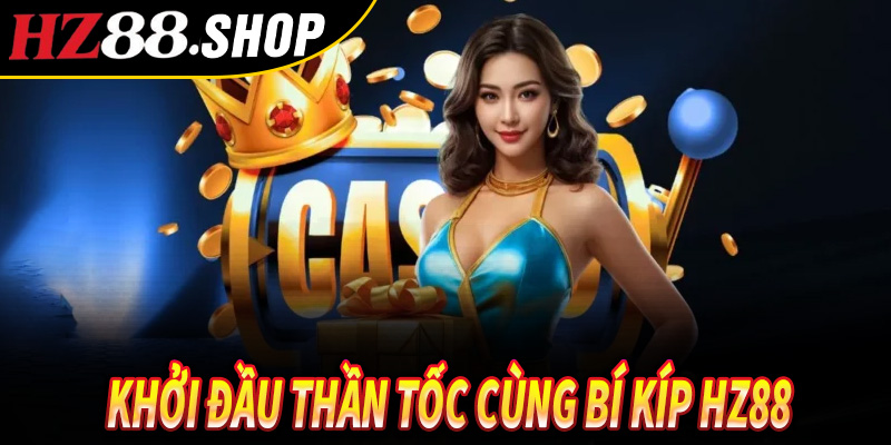Khởi đầu thần tốc cùng Bí Kíp Hz88
