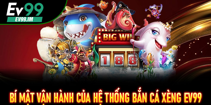 Bí mật vận hành của hệ thống Bắn Cá Xèng EV99