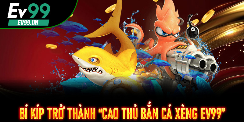 Bí kíp trở thành “cao thủ Bắn Cá Xèng EV99”